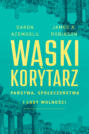 Wąski korytarz. Państwa, społeczeństwa i losy wolności