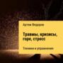 Травмы, кризисы, горе, стресс. Техники и упражнения