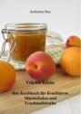 Früchte-Küche: Das Kochbuch für Konfitüren, Marmeladen und Fruchtaufstriche