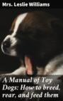 A Manual of Toy Dogs: How to breed, rear, and feed them