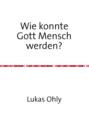 Wie konnte Gott Mensch werden?