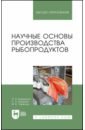 Научные основы производства рыбопродуктов. Учебное пособие для вузов