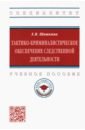 Тактико-криминалистическое обеспечение следственной деятельности. Учебное пособие