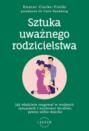 Sztuka uważnego rodzicielstwa Jak właściwie reagować w trudnych sytuacjach i wychować życzliwe, pewne siebie dziecko