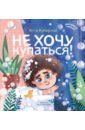 Не хочу купаться!
