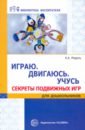 Играю. Двигаюсь. Учусь. Секреты подвижных игр для дошкольников
