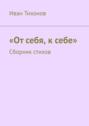 От себя, к себе. Сборник стихов