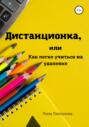 Дистанционка, или Как легко учиться на удаленке