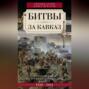 Битвы за Кавказ. История войн на турецко-кавказском фронте. 1828–1921