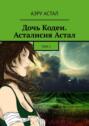 Дочь Кодеи. Асталисия Астал. Том&nbsp;1