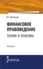 Финансовое правоведение: теория и практика. (Аспирантура, Магистратура). Монография.