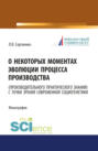 О некоторых моментах эволюции процесса производства (производительного практического знания) с точки зрения современной социогенетики. (Монография)