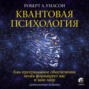 Квантовая психология. Как программное обеспечение мозга формирует вас и ваш мир