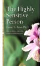 The Highly Sensitive Person. How to Surivive and Thrive When the World Overwhelms You