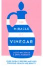 The Miracle of Vinegar. 150 easy recipes and uses for home, health and beauty