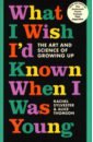 What I Wish I'd Known When I Was Young. The Art and Science of Growing Up