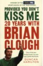 Provided You Don't Kiss Me. 20 Years with Brian Clough