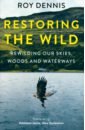Restoring the Wild. Rewilding Our Skies, Woods and Waterways