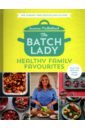 The Batch Lady. Healthy Family Favourites