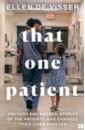 That One Patient. Doctors and Nurses' Stories of the Patients Who Changed Their Lives Forever