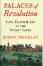 Palaces of Revolution. Life, Death and Art at the Stuart Court