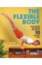 The Flexible Body. Move better anywhere, anytime in 10 minutes a day