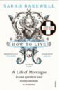 How to Live. A Life of Montaigne in one question and twenty attempts at an answer