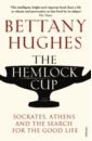 The Hemlock Cup. Socrates, Athens and the Search for the Good Life