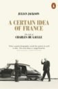 A Certain Idea of France. The Life of Charles de Gaulle