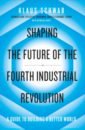 Shaping the Future of the Fourth Industrial Revolution. A guide to building a better world