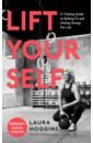 Lift Yourself. A Training Guide to Getting Fit and Feeling Strong for Life
