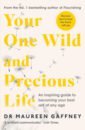 Your One Wild and Precious Life. An Inspiring Guide to Becoming Your Best Self At Any Age