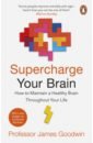 Supercharge Your Brain. How to Maintain a Healthy Brain Throughout Your Life