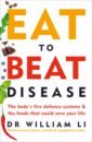Eat to Beat Disease. The Body’s Five Defence Systems and the Foods that Could Save Your Life
