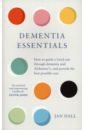 Dementia Essentials. How to Guide a Loved One Through Alzheimer's or Dementia and Provide the Best C