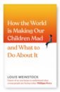 How the World is Making Our Children Mad and What to Do About It