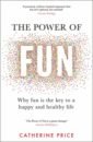 The Power of Fun. Why fun is the key to a happy and healthy life