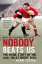 Nobody Beats Us. The Inside Story of the 1970s Wales Rugby Team