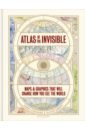 Atlas of the Invisible. Maps & Graphics That Will Change How You See the World