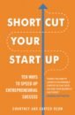 Shortcut Your Startup. Ten Ways to Speed Up Entrepreneurial Success
