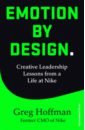 Emotion by Design. Creative Leadership Lessons from a Life at Nike
