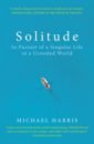 Solitude. In Pursuit of a Singular Life in a Crowded World