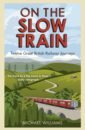 On The Slow Train. Twelve Great British Railway Journeys