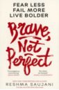 Brave, Not Perfect. Fear Less, Fail More and Live Bolder
