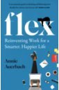 Flex. Reinventing Work for a Smarter, Happier Life