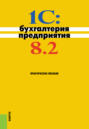 1C: Бухгалтерия предприятия 8.2. (Бакалавриат). Практическое пособие.