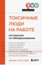 Токсичные люди на работе. Инструкция по обезвреживанию