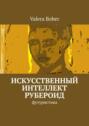 Искусственный интеллект &laquo;Рубероид&raquo;. Футуристика