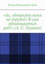 «Ах, обмануть меня не трудно! Я сам обманываться рад!» (А. С. Пушкин)