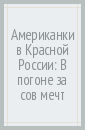 Американки в Красной России. В погоне за советской мечтой